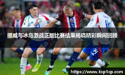 必一运动：挪威与冰岛激战正酣比赛结果揭晓精彩瞬间回顾