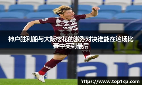必一运动：神户胜利船与大阪樱花的激烈对决谁能在这场比赛中笑到最后