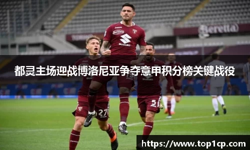 必一运动：都灵主场迎战博洛尼亚争夺意甲积分榜关键战役